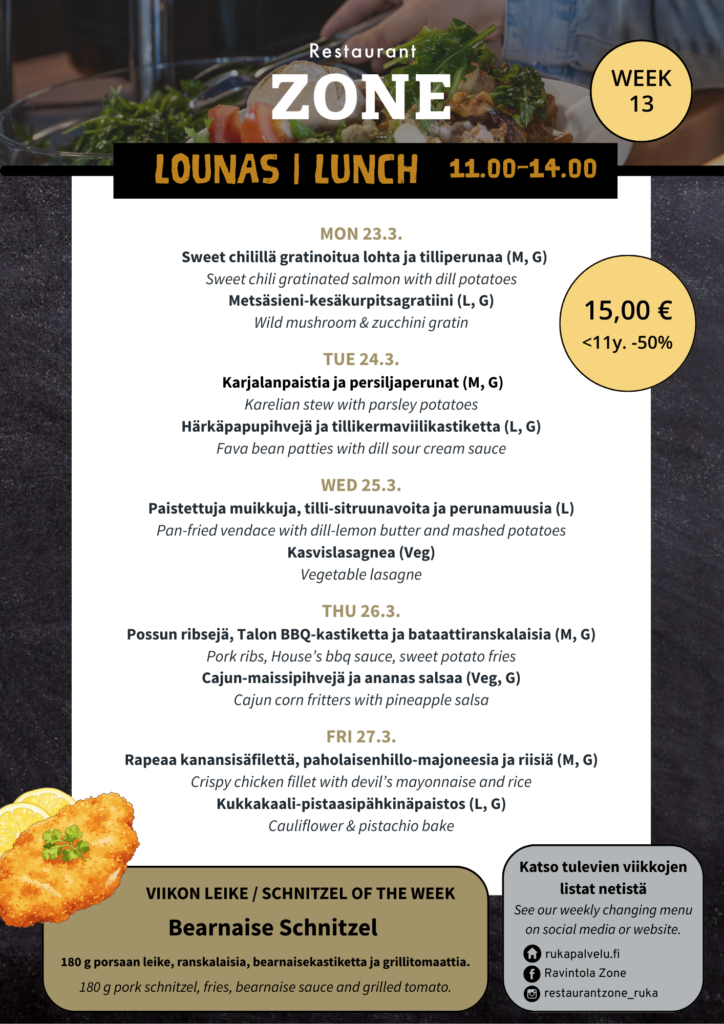 Lounaslista viikko 13, 2026
Maanantai 23.3.
Sweet chilillä gratinoitua lohta (M, G) ja tilliperunaa (Veg, G)
Metsäsieni-kesäkurpitsagratiini (L, G)
Tiistai 24.3.
Karjalanpaistia (M, G) ja persiljaperunat (Veg, G)
Härkäpapupihvejä (Veg, G) ja tillikermaviilikastiketta (L, G)
Keskiviikko 25.3.2026
Paistettuja muikkuja, tilli-sitruunavoita ja perunamuusia (L)
Kasvislasagnea (Veg)
Torstai 26.3.2026
Possun ribsejä, Talon BBQ-kastiketta ja bataattiranskalaisia (M, G) /Pork ribs, House’s bbq sauce, sweet potato fries
Cajun-maissipihvejä ja ananas salsaa (Veg, G)
Perjantai 27.3.2026
Rapeaa kanansisäfilettä, paholaisenhillo-majoneesia ja riisiä (M, G)
Kukkakaali-pistaasipähkinäpaistos (L, G)
Viikon leike & ranskalaiset 15€
Bearnaise (L)
-180g Porsaan leike, bearnaisekastiketta ja grillitomaattia