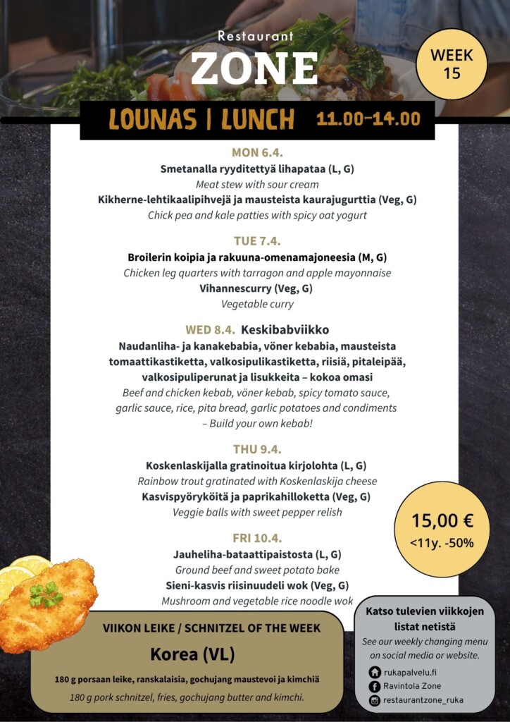 Lounas 6.4.–10.4.
Maanantai
Smetanalla ryyditettyä lihapataa (L, G) / Meat stew with sour cream
Kikherne-lehtikaalipihvejä ja mausteista kaurajugurttia (Veg, G) / Chick pea-kale patty’s and spicy oat yogurt
Tiistai
Broilerin koipia ja rakuuna-omenamajoneesia (M, G) / Chicken leg quarters with tarragon and apple mayonnaise
Vihannescurry (Veg, G) / Vegetable curry
Keskibabviikko
Naudanliha ja kana kebabia, vöner kebab, mausteista tomaattikastiketta, valkosipulikastiketta, riisiä, pitaleipää, valkosipuliperunat ja lisukkeita – kokoa omasi
Beef and chicken kebab, vöner kebab, spicy tomato sauce, garlic sauce, rice, pita bread, garlic potatoes and condiments – Build your own kebab!
Torstai
Koskenlaskijalla gratinoitua kirjolohta (L, G) / Rainbow trout gratinated with Koskenlaskija cheese
Kasvispyöryköitä ja paprikahilloketta (Veg, G) / Veggie balls with sweet pepper relish
Perjantai
Jauheliha-bataattipaistosta (L, G) / Ground beef and sweet potato bake
Sieni-kasvis riisinuudeli wok (Veg, G) / Mushroom and vegetable rice noodel wok
Viikon leike & ranskalaiset 15€
Korea (VL)
-180g Porsaan leike, gochujang maustevoi ja kimchiä